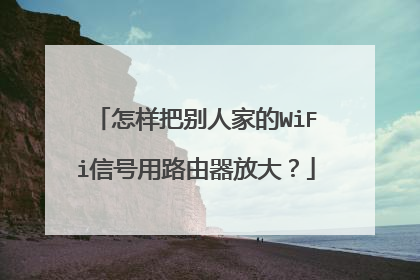 怎样把别人家的WiFi信号用路由器放大？