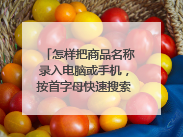 怎样把商品名称录入电脑或手机,按首字母快速搜索便能找到,就好比手机搜索通讯录那样,有没有类似的软件