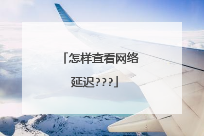 怎样查看网络延迟???