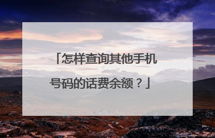 怎样查询其他手机号码的话费余额？