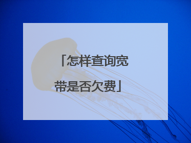 怎样查询宽带是否欠费