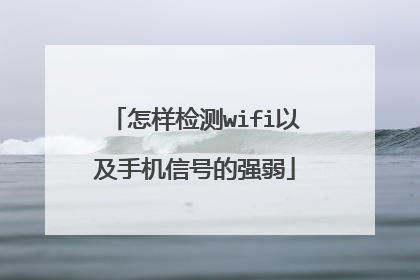 怎样检测wifi以及手机信号的强弱