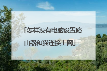 怎样没有电脑设置路由器和猫连接上网