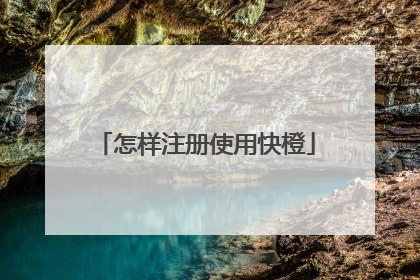 怎样注册使用快橙