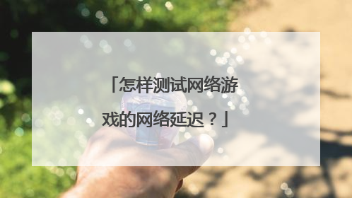 怎样测试网络游戏的网络延迟？