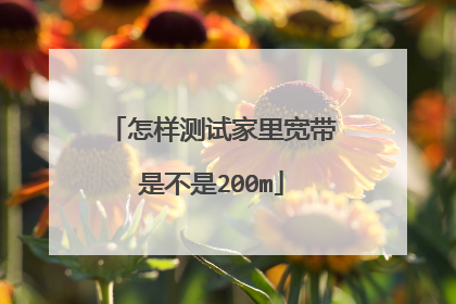 怎样测试家里宽带是不是200m