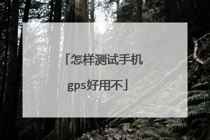怎样测试手机gps好用不