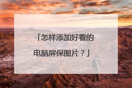 怎样添加好看的电脑屏保图片？