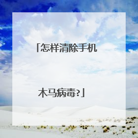 怎样清除手机木马病毒?