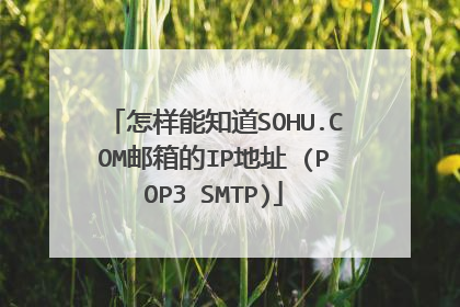 怎样能知道SOHU.COM邮箱的IP地址 (POP3 SMTP)