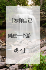 怎样自己创建一个游戏?