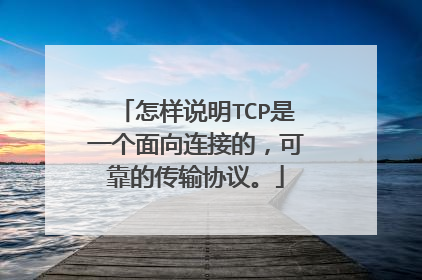 怎样说明TCP是一个面向连接的，可靠的传输协议。