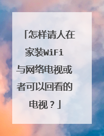 怎样请人在家装WiFi与网络电视或者可以回看的电视?