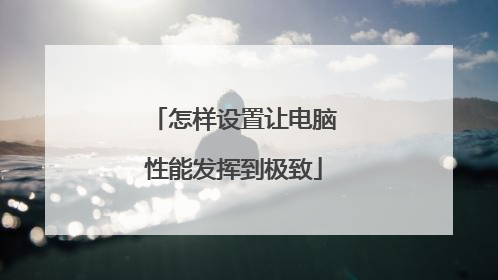 怎样设置让电脑性能发挥到极致