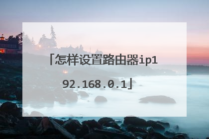 怎样设置路由器ip192.168.0.1