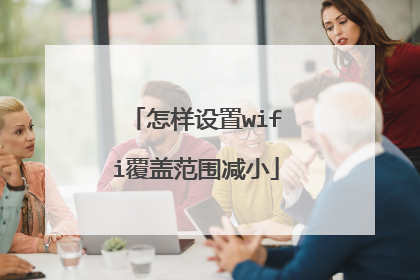 怎样设置wifi覆盖范围减小