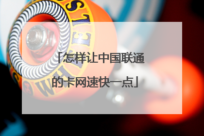 怎样让中国联通的卡网速快一点
