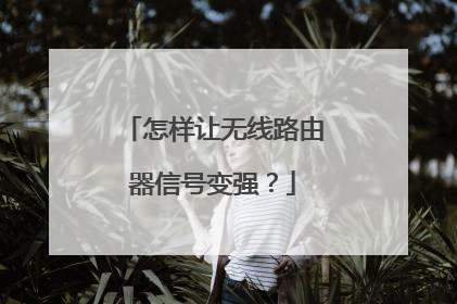 怎样让无线路由器信号变强？