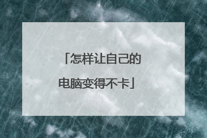 怎样让自己的电脑变得不卡