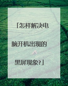 怎样解决电脑开机出现的黑屏现象?