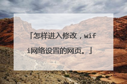 怎样进入修改，wifi网络设置的网页。