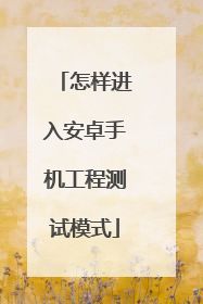 怎样进入安卓手机工程测试模式