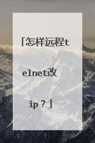 怎样远程telnet改ip？