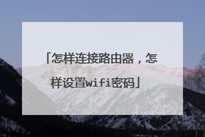 怎样连接路由器,怎样设置wifi密码