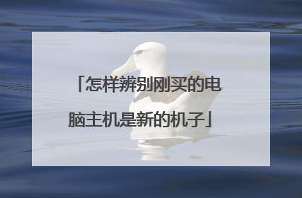怎样辨别刚买的电脑主机是新的机子
