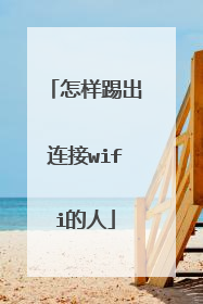 怎样踢出连接wifi的人