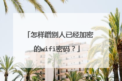 怎样蹭别人已经加密的wifi密码？