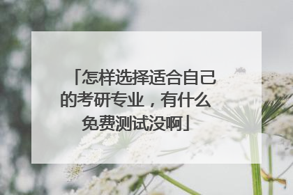 怎样选择适合自己的考研专业,有什么免费测试没啊