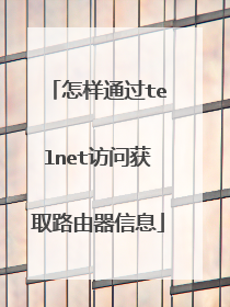 怎样通过telnet访问获取路由器信息
