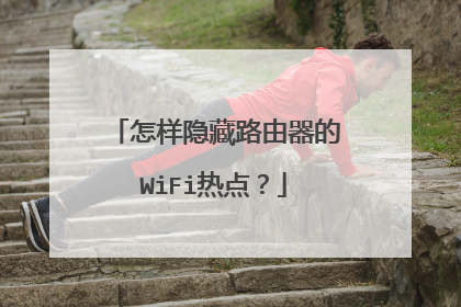 怎样隐藏路由器的WiFi热点?