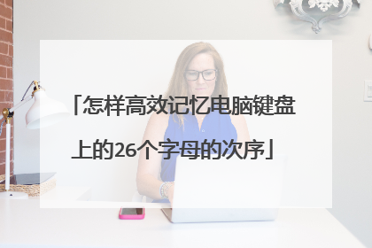 怎样高效记忆电脑键盘上的26个字母的次序