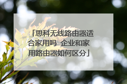 思科无线路由器适合家用吗 企业和家用路由器如何区分