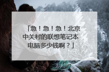 急!急!急!北京中关村的联想笔记本电脑多少钱啊?