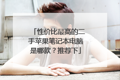 性价比最高的二手苹果笔记本电脑是哪款？推荐下