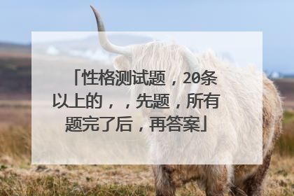 性格测试题,20条以上的,,先题,所有题完了后,再答案