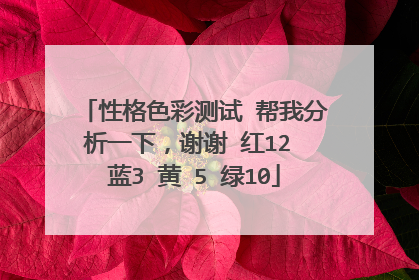 性格色彩测试 帮我分析一下，谢谢 红12 蓝3 黄 5 绿10