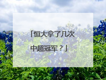 恒大拿了几次中超冠军?