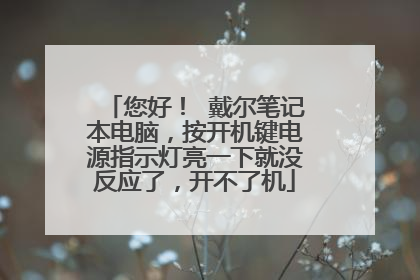 您好！ 戴尔笔记本电脑，按开机键电源指示灯亮一下就没反应了，开不了机