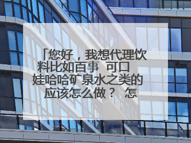 您好,我想代理饮料比如百事 可口 娃哈哈矿泉水之类的 应该怎么做? 怎么做才能让自己的利益最大化?