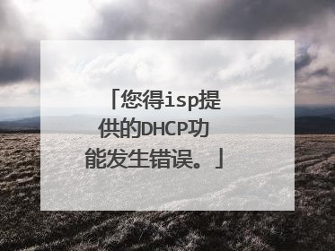 您得isp提供的DHCP功能发生错误。