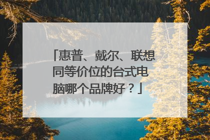 惠普、戴尔、联想 同等价位的台式电脑哪个品牌好?
