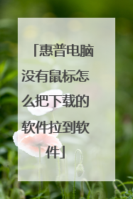惠普电脑没有鼠标怎么把下载的软件拉到软件