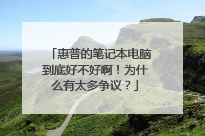 惠普的笔记本电脑到底好不好啊！为什么有太多争议？