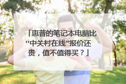 惠普的笔记本电脑比“中关村在线”报价还贵，值不值得买？