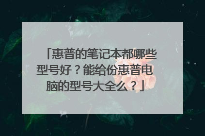 惠普的笔记本都哪些型号好?能给份惠普电脑的型号大全么?