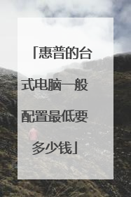 惠普的台式电脑一般配置最低要多少钱